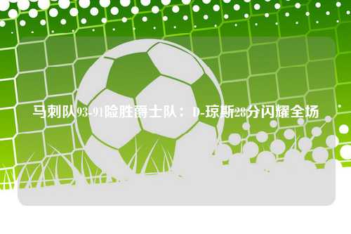 马刺队93-91险胜爵士队：D-琼斯28分闪耀全场