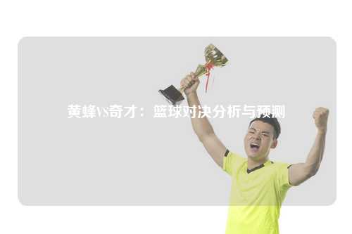 黄蜂VS奇才：篮球对决分析与预测