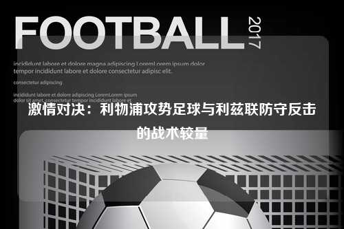 激情对决：利物浦攻势足球与利兹联防守反击的战术较量