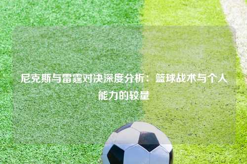 尼克斯与雷霆对决深度分析：篮球战术与个人能力的较量