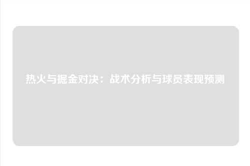 热火与掘金对决：战术分析与球员表现预测