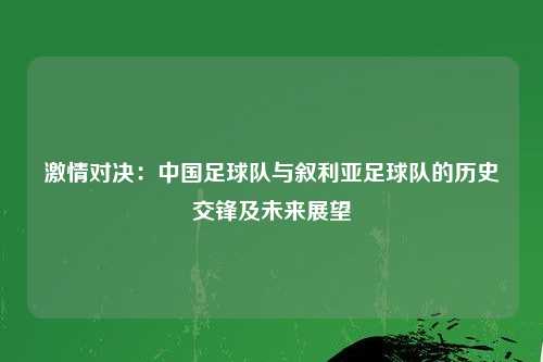 激情对决：中国足球队与叙利亚足球队的历史交锋及未来展望