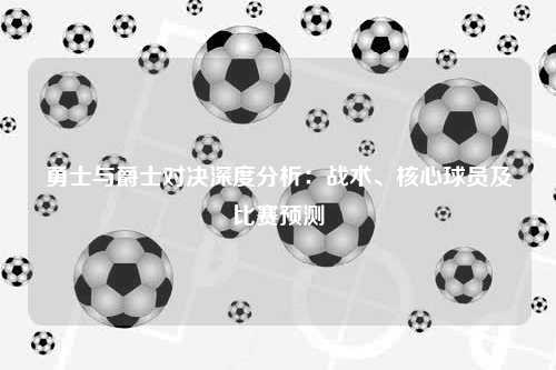 勇士与爵士对决深度分析：战术、核心球员及比赛预测