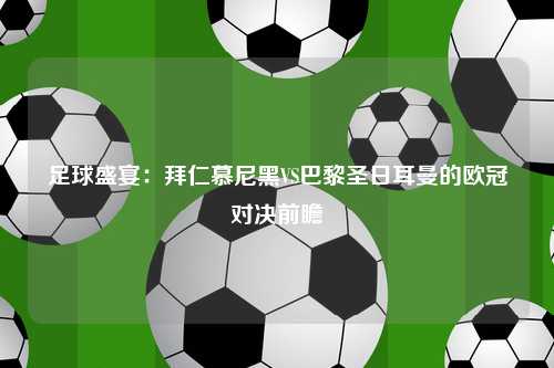 足球盛宴：拜仁慕尼黑VS巴黎圣日耳曼的欧冠对决前瞻