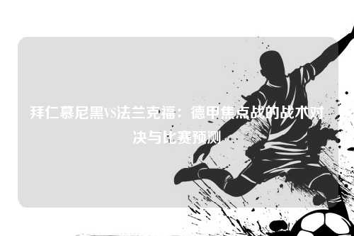 拜仁慕尼黑VS法兰克福：德甲焦点战的战术对决与比赛预测