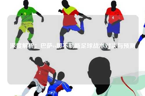 深度解析：巴萨vs那不勒斯足球战术对决与预测